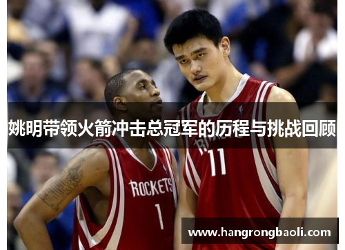 姚明带领火箭冲击总冠军的历程与挑战回顾
