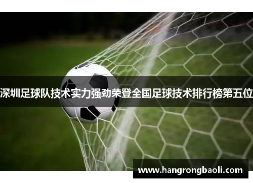 深圳足球队技术实力强劲荣登全国足球技术排行榜第五位
