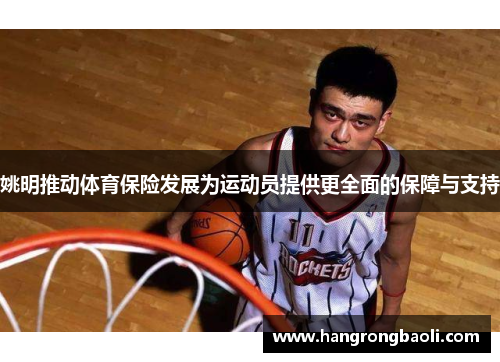 姚明推动体育保险发展为运动员提供更全面的保障与支持