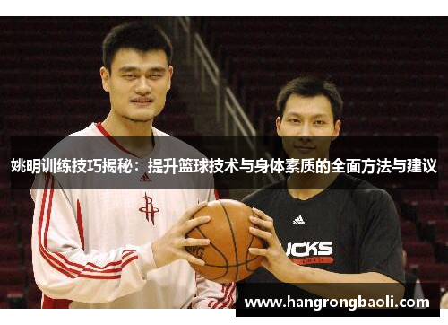 姚明训练技巧揭秘：提升篮球技术与身体素质的全面方法与建议