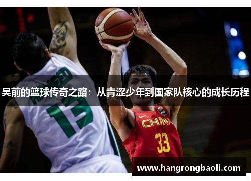 吴前的篮球传奇之路：从青涩少年到国家队核心的成长历程