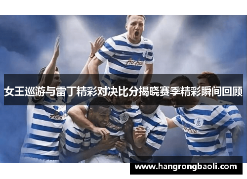 女王巡游与雷丁精彩对决比分揭晓赛季精彩瞬间回顾